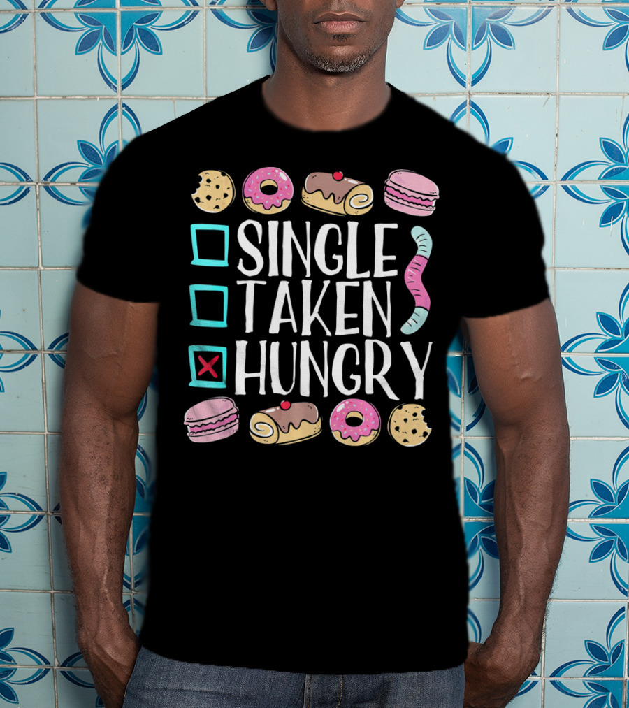 Single Taken Hungry Funny Anti Valentine Cookies Donuts And Sweets T-Shirt