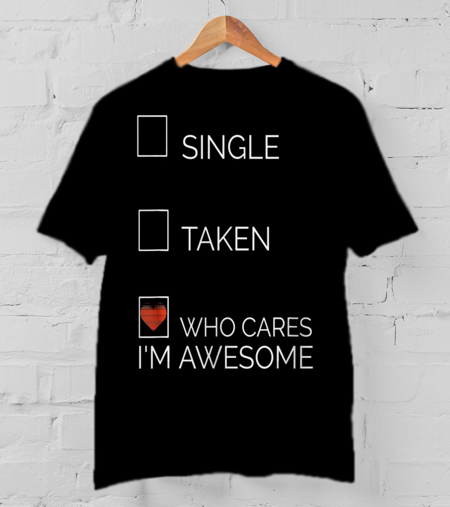 Single Taken Who Cares I'm Awesome With Heart T-Shirt