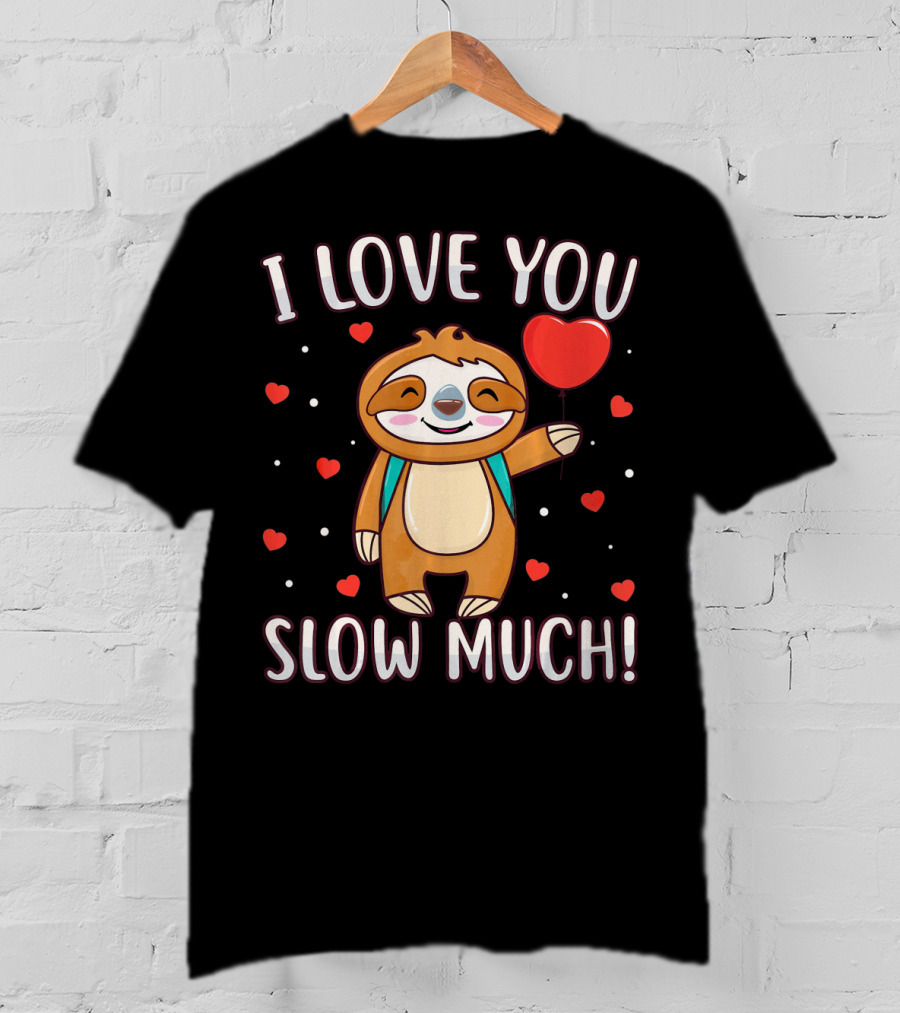 I Love You Slow Much Sloth Valentine's Day T-Shirt