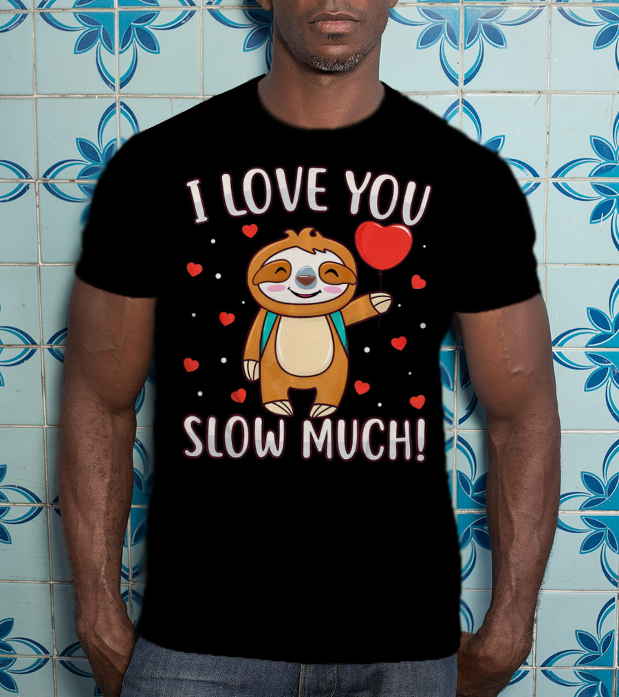 I Love You Slow Much Sloth Valentine's Day T-Shirt