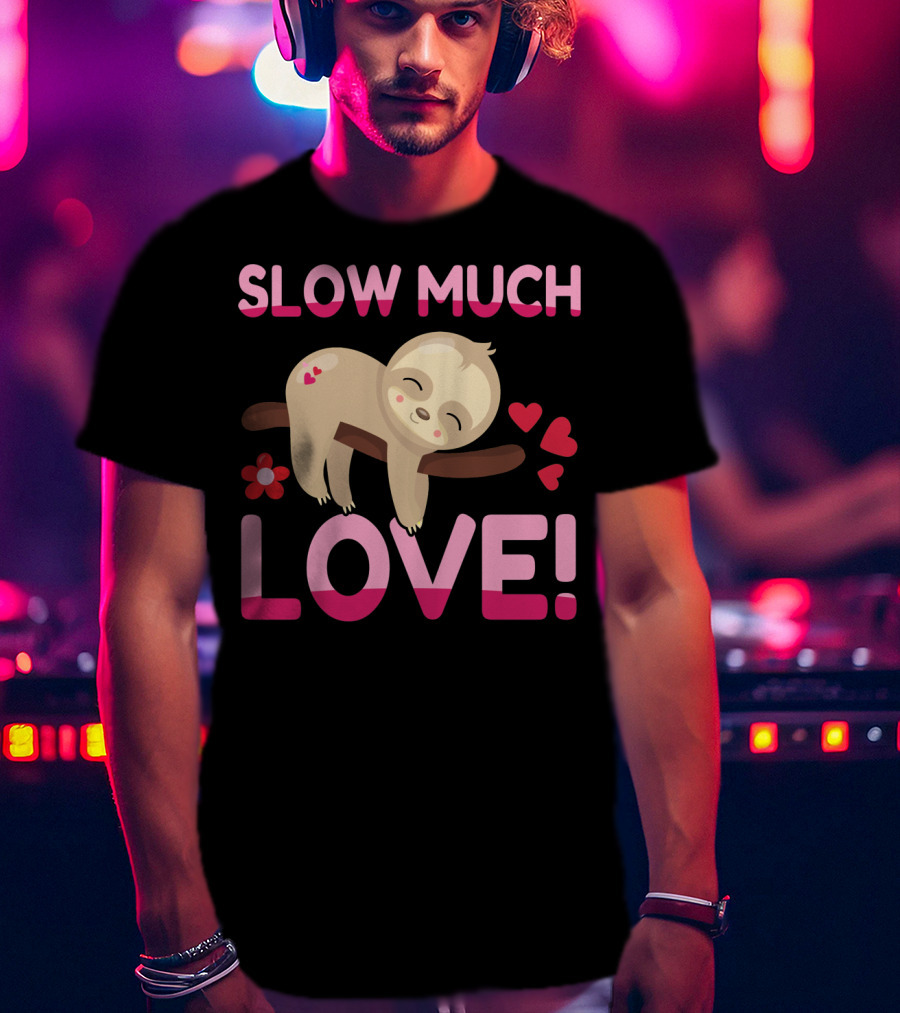 Sloth Valentine's Day Slow Much Love Hearts T-Shirt