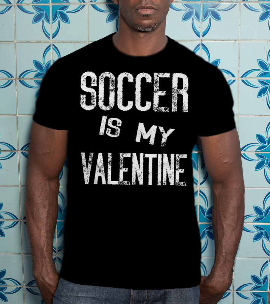 Soccer Is My Valentine Valentines T-Shirt