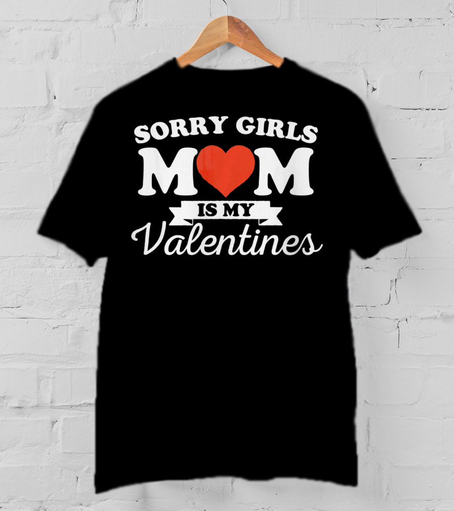 Sorry Girls Mom Is My Valentine T-Shirt
