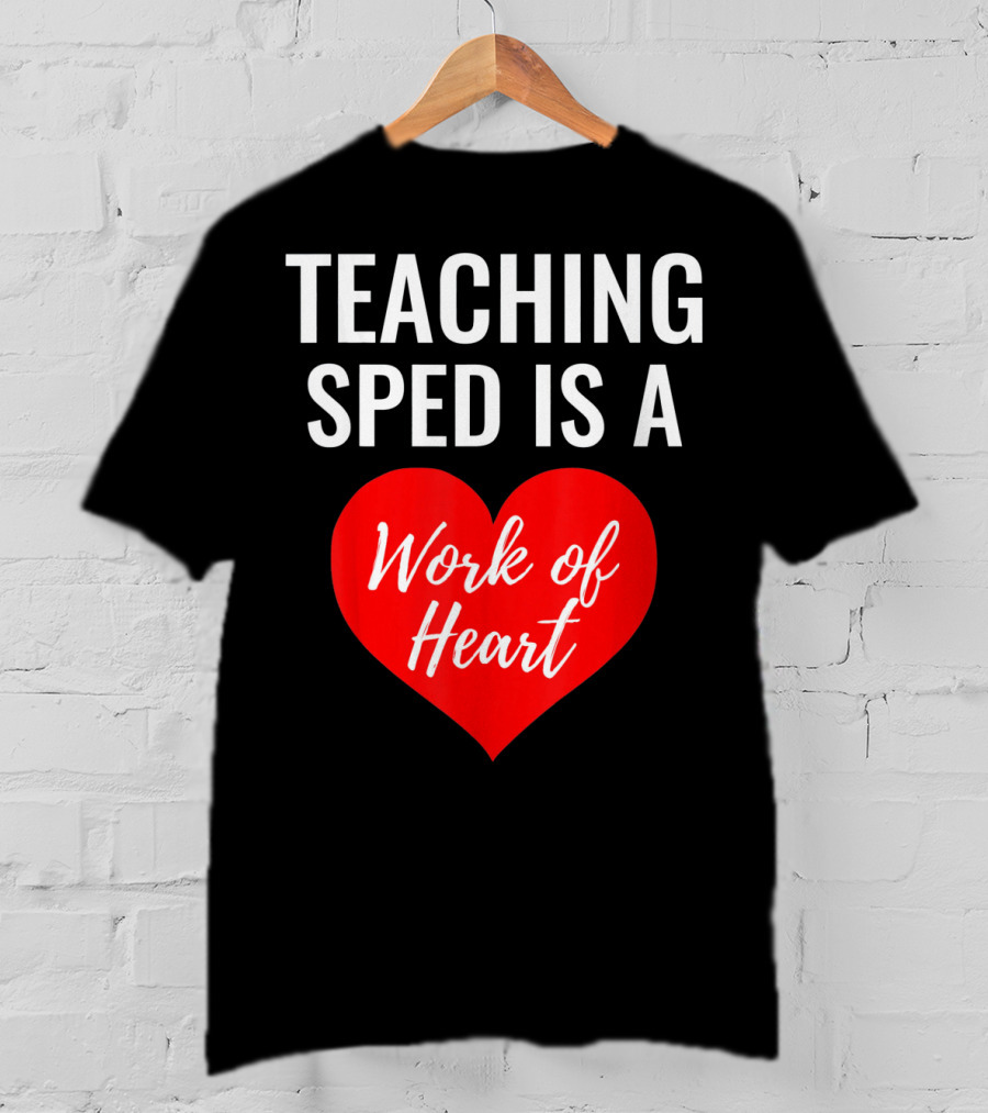 TEACHING SPED IS A Work Of Heart Valentines Day T-Shirt