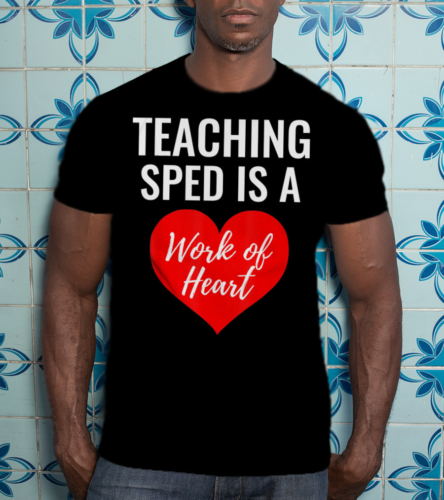TEACHING SPED IS A Work Of Heart Valentines Day T-Shirt