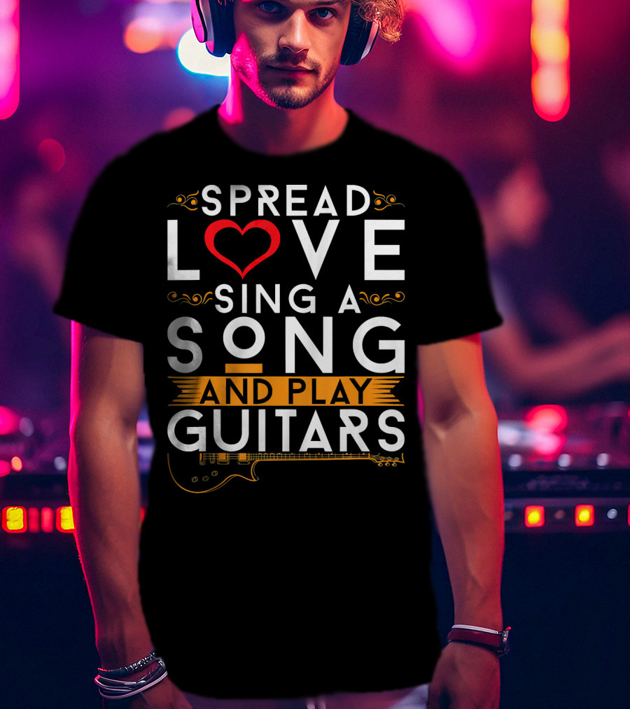 Spread Love Sing A Song And Play Guitars T-Shirt