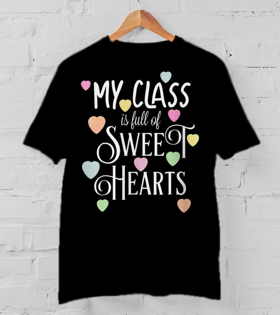 My Class Is Full Of Sweet Hearts Teacher And Student Valentines Day T-Shirt