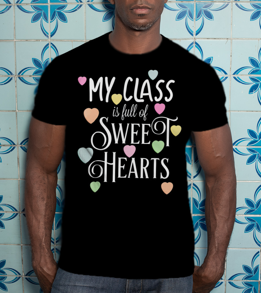 My Class Is Full Of Sweet Hearts Teacher And Student Valentines Day T-Shirt