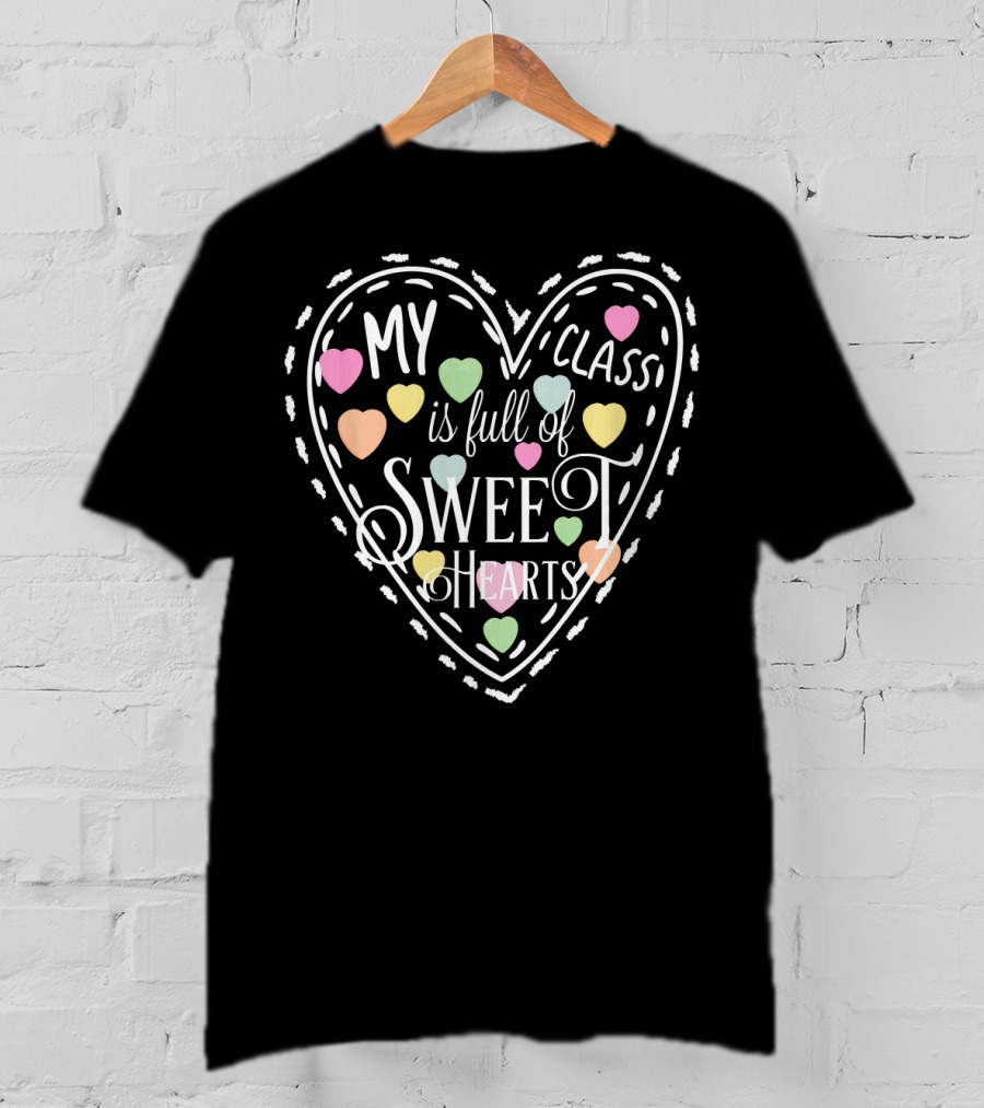 My Class Is Full Of Sweet Hearts Valentines Day Teacher And Students T-Shirt