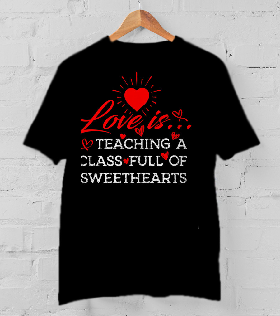 Love Is Teaching A Class Full Of Sweethearts T-Shirt