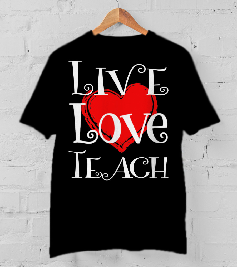 Live Love Teach Valentine Teacher Day T-Shirt