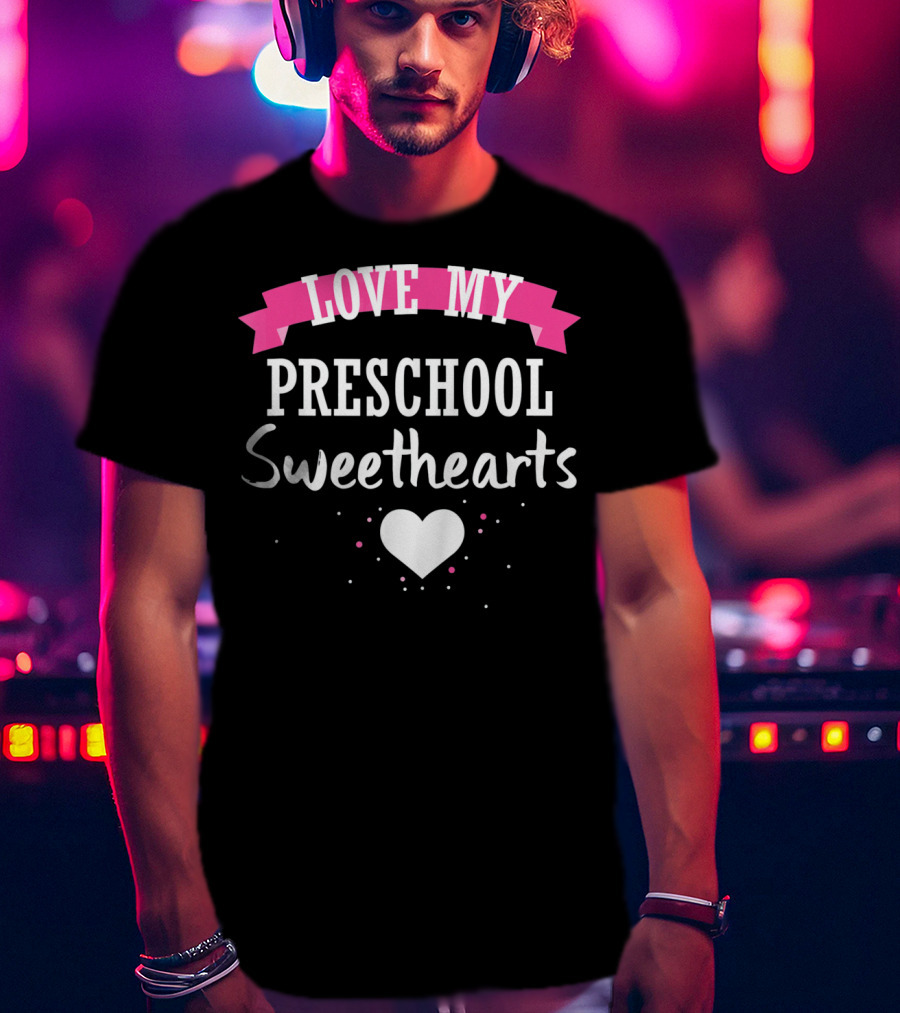 Love My Preschool Sweethearts Valentine Teacher T-Shirt