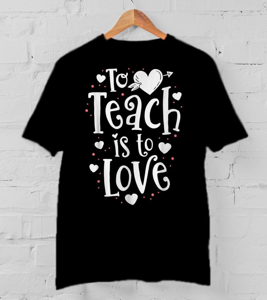 To Teach Is To Love Valentine Heart T-Shirt