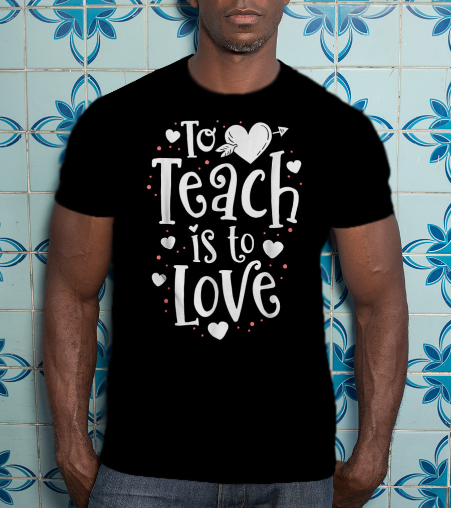 To Teach Is To Love Valentine Heart T-Shirt