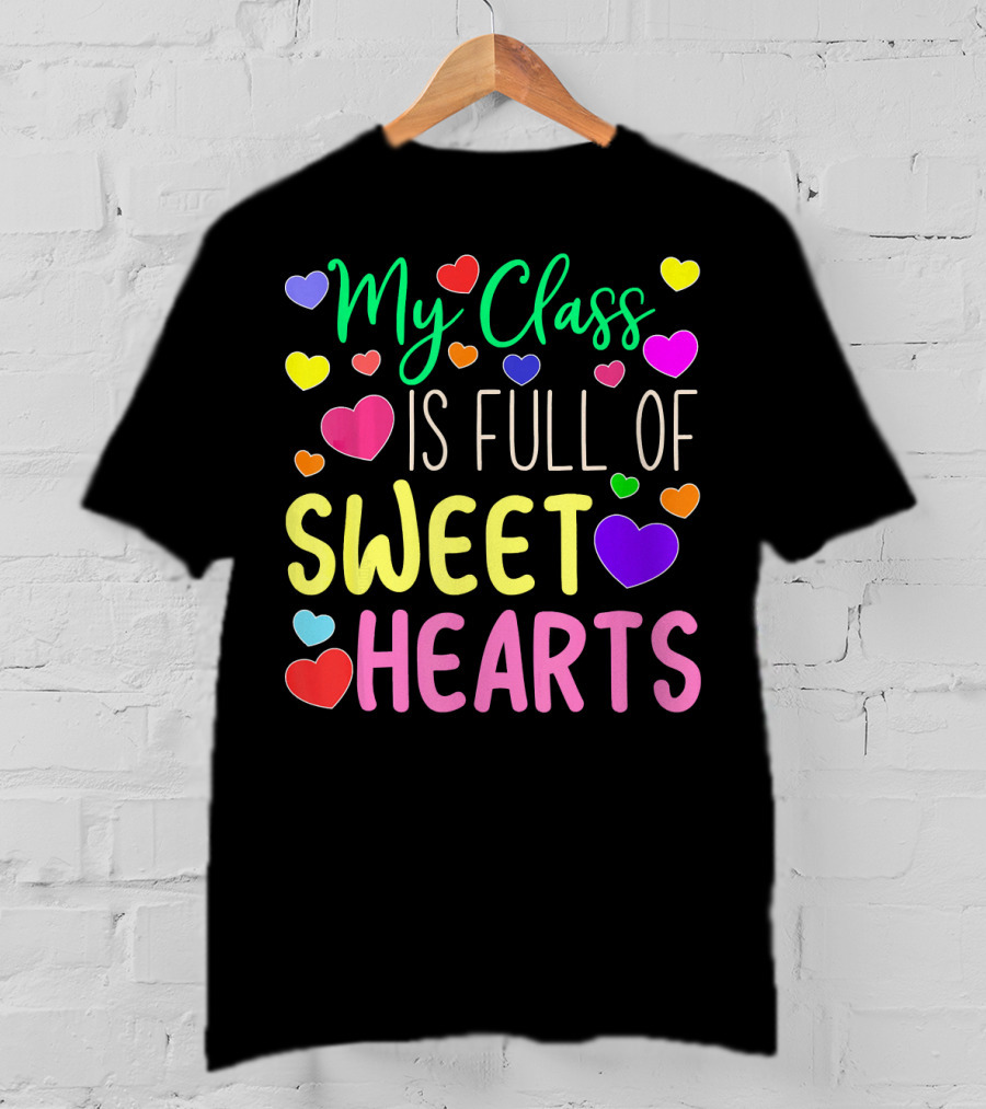 My Class Is Full Of Sweethearts Valentine's Day Teacher T-Shirt