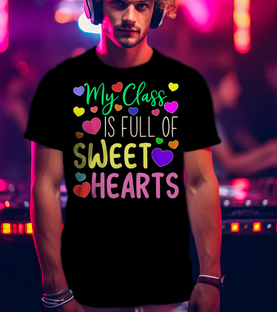 My Class Is Full Of Sweethearts Valentine's Day Teacher T-Shirt