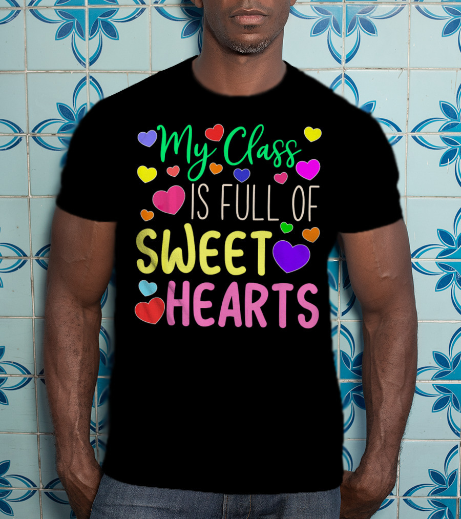 My Class Is Full Of Sweethearts Valentine's Day Teacher T-Shirt