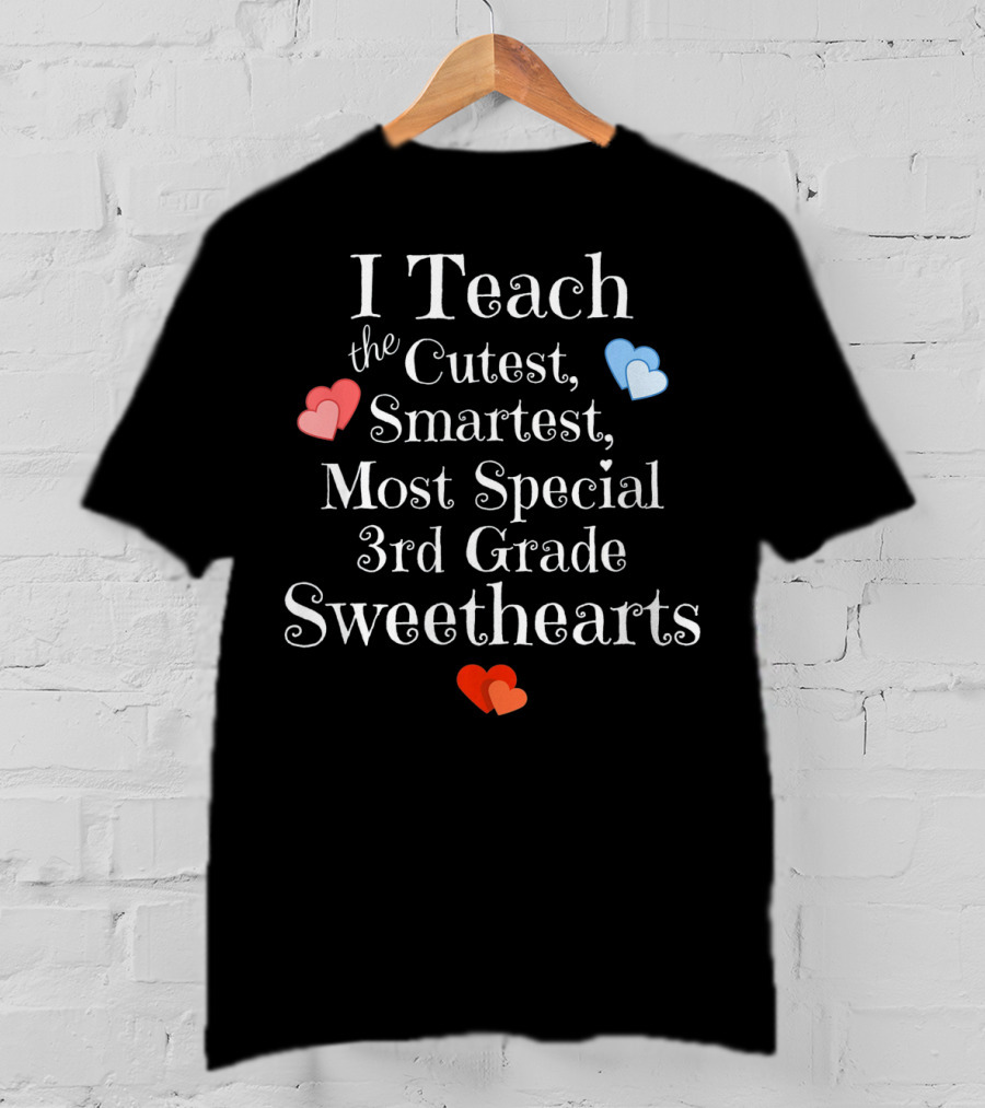 I Teach The Cutest Smartest Most Special 3rd Grade Sweethearts T-Shirt