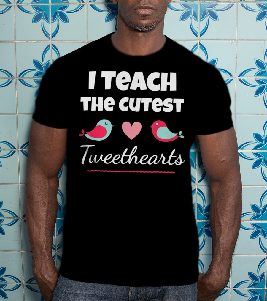 I Teach The Cutest Tweethearts Teacher Valentines Day T-Shirt