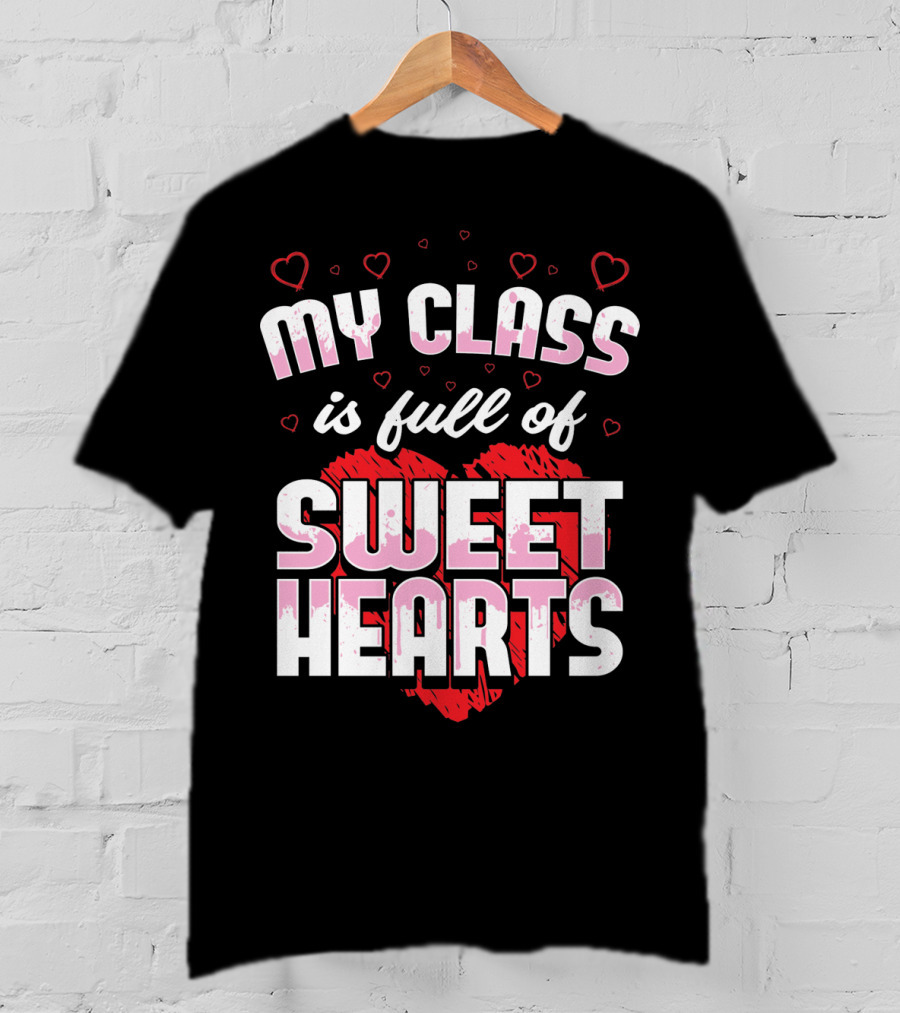 Teacher Valentines Day My Class Is Full Of Sweet Hearts T-Shirt