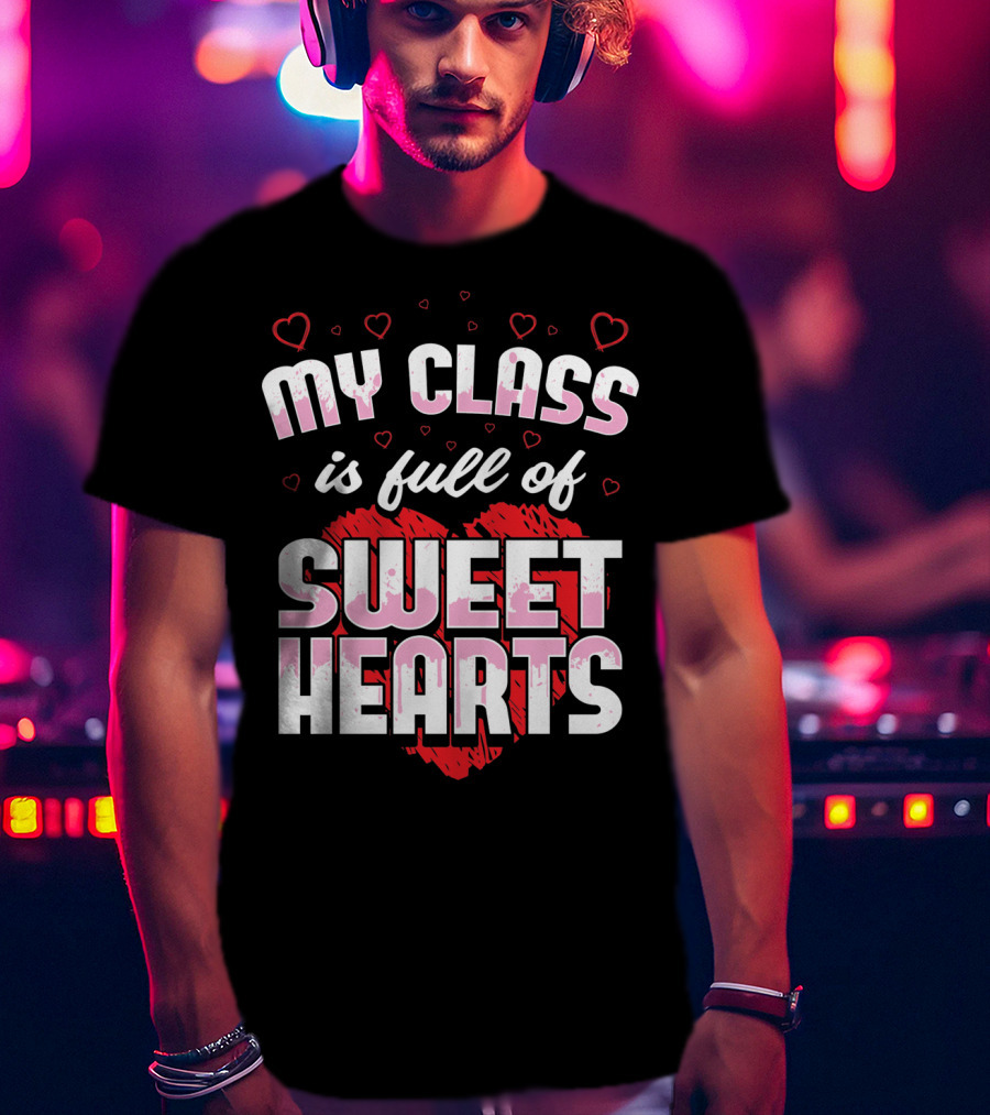 Teacher Valentines Day My Class Is Full Of Sweet Hearts T-Shirt
