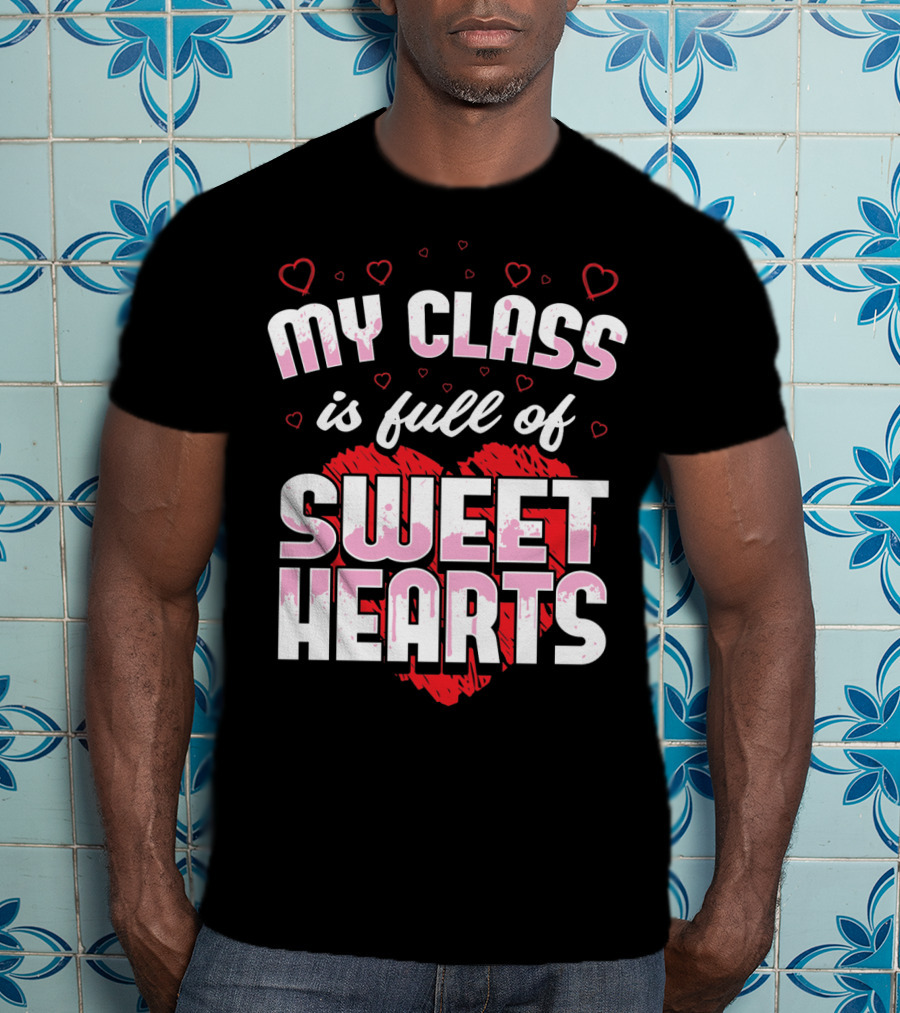 Teacher Valentines Day My Class Is Full Of Sweet Hearts T-Shirt