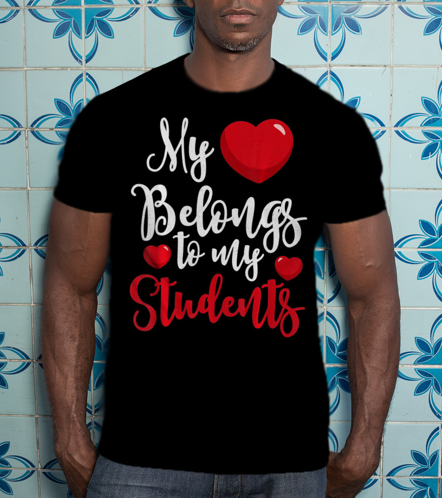My Heart Belongs To My Students Teacher Valentines Day T-Shirt