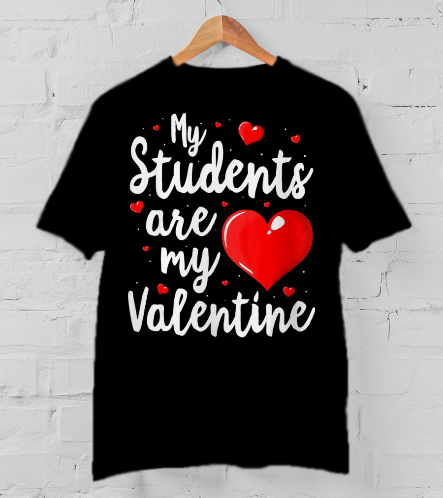 My Students Are My Valentine Teacher Valentine's Day T-Shirt
