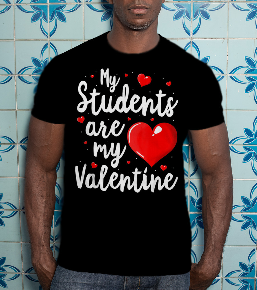 My Students Are My Valentine Teacher Valentine's Day T-Shirt