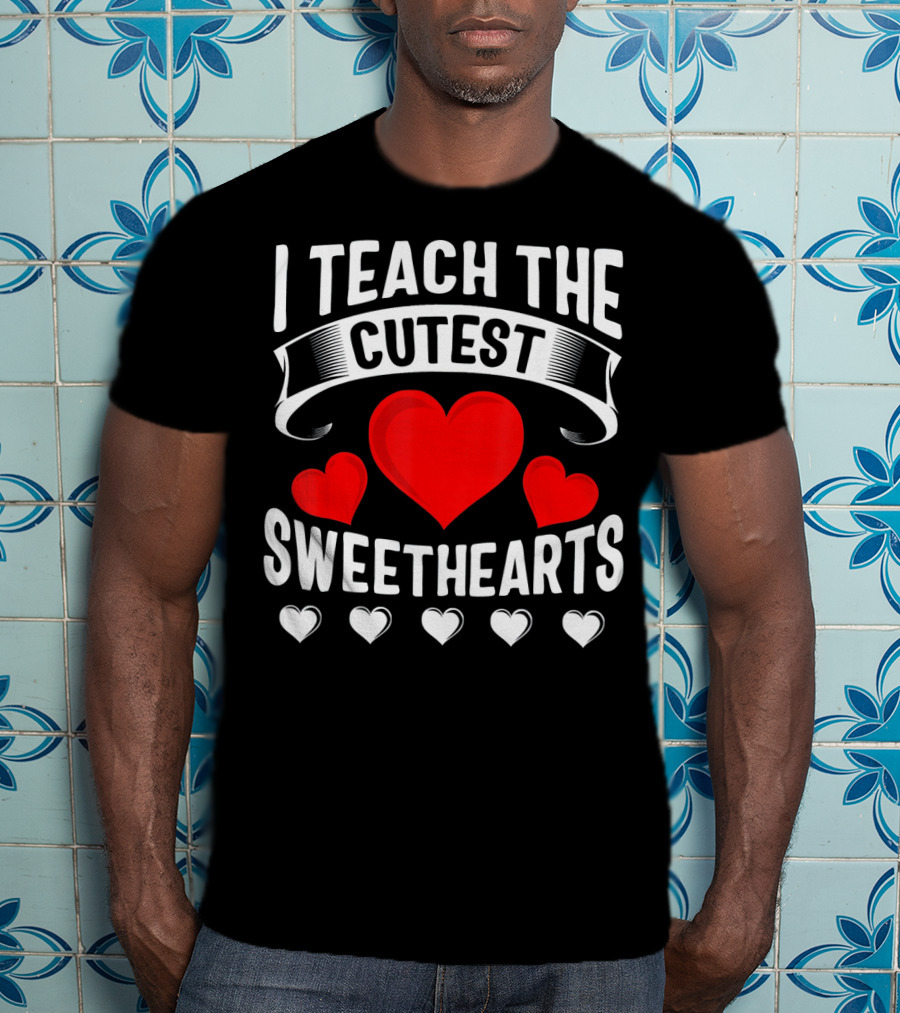 I Teach The Cutest Sweethearts Teachers Valentine T-Shirt