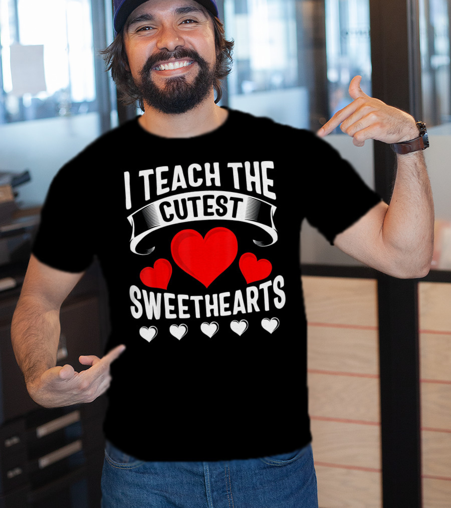 I Teach The Cutest Sweethearts Teachers Valentine T-Shirt