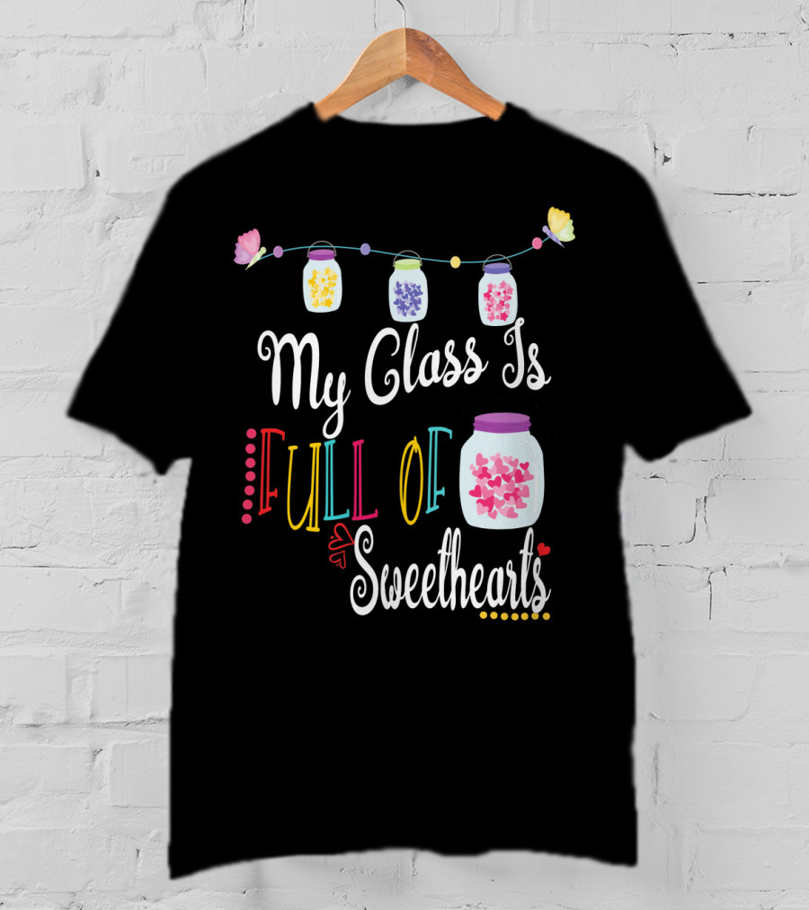 My Class Is Full Of Sweethearts Valentine's Day Teachers T-Shirt