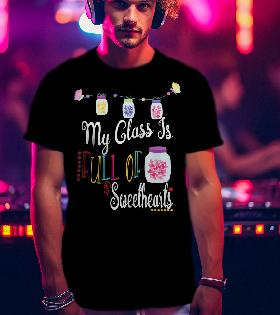 My Class Is Full Of Sweethearts Valentine's Day Teachers T-Shirt