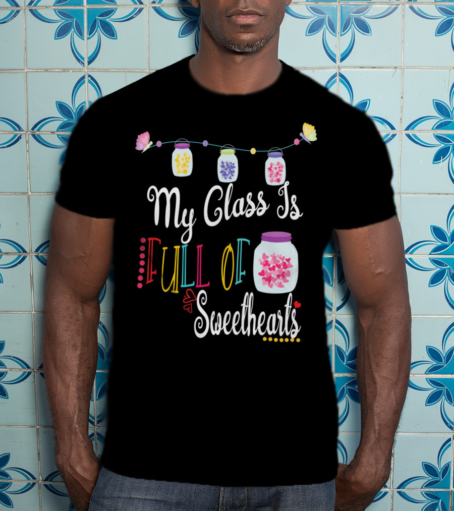 My Class Is Full Of Sweethearts Valentine's Day Teachers T-Shirt