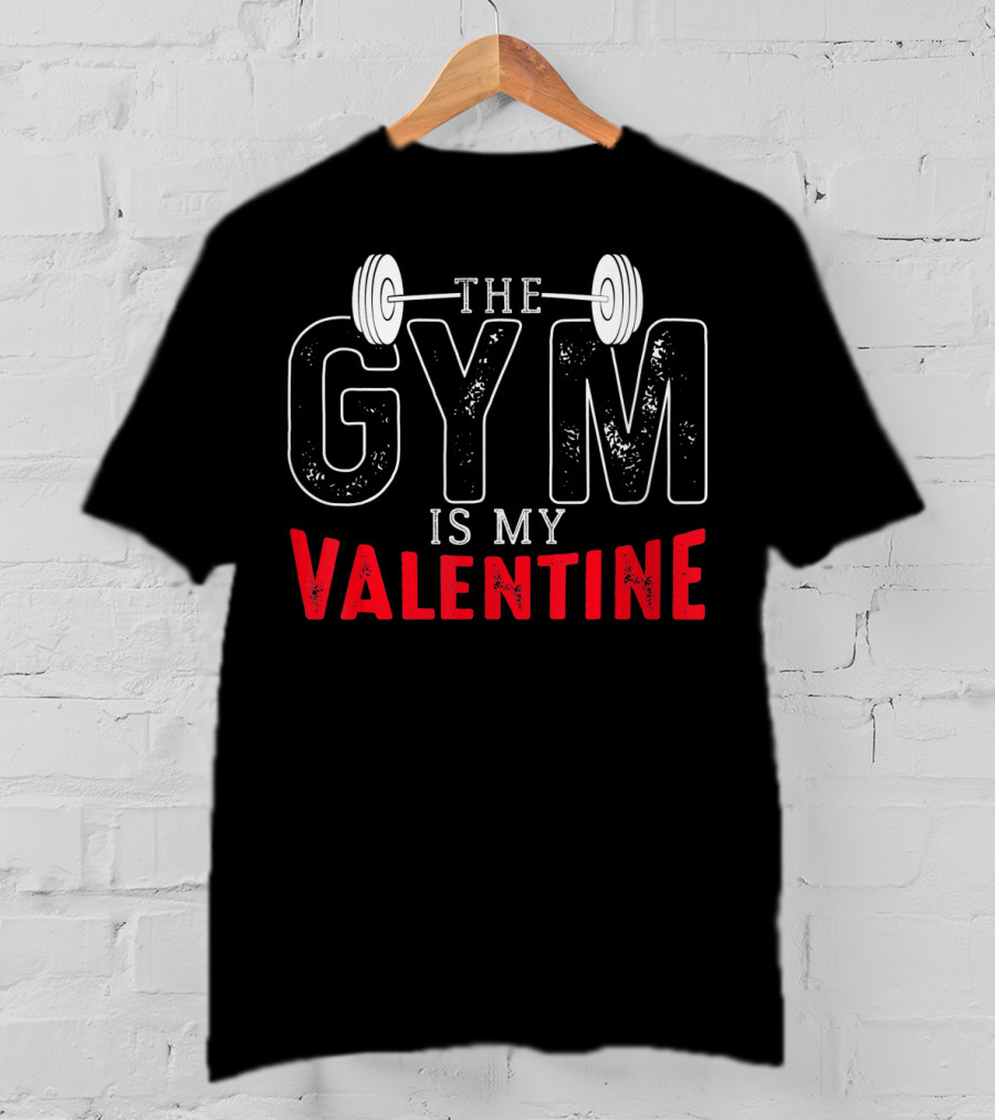 The Gym Is My Valentine Barbell Fitness Enthusiast T-Shirt