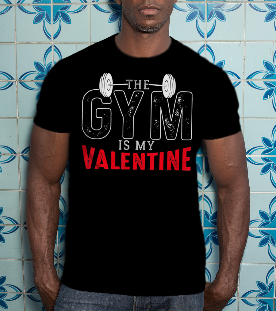 The Gym Is My Valentine Barbell Fitness Enthusiast T-Shirt
