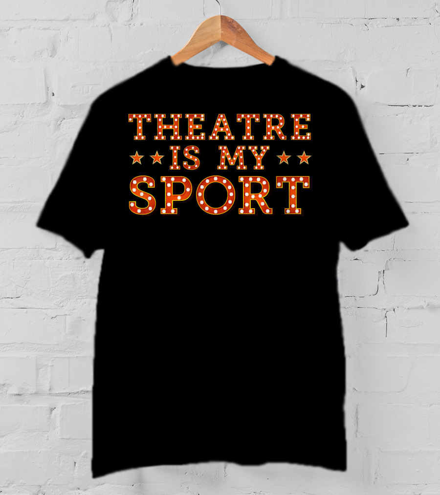 Theatre Is My Sport Actor Actress Singer T-Shirt