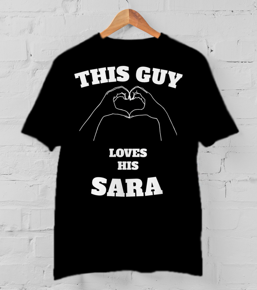 This Guy Loves His Sara Hand Heart T-Shirt