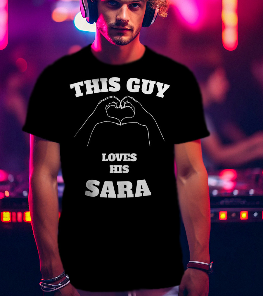 This Guy Loves His Sara Hand Heart T-Shirt
