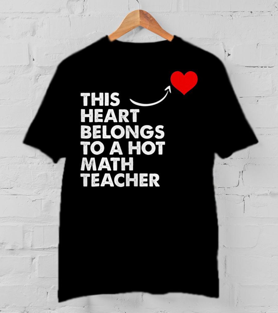 This Heart Belongs To A Hot Math Teacher T-Shirt