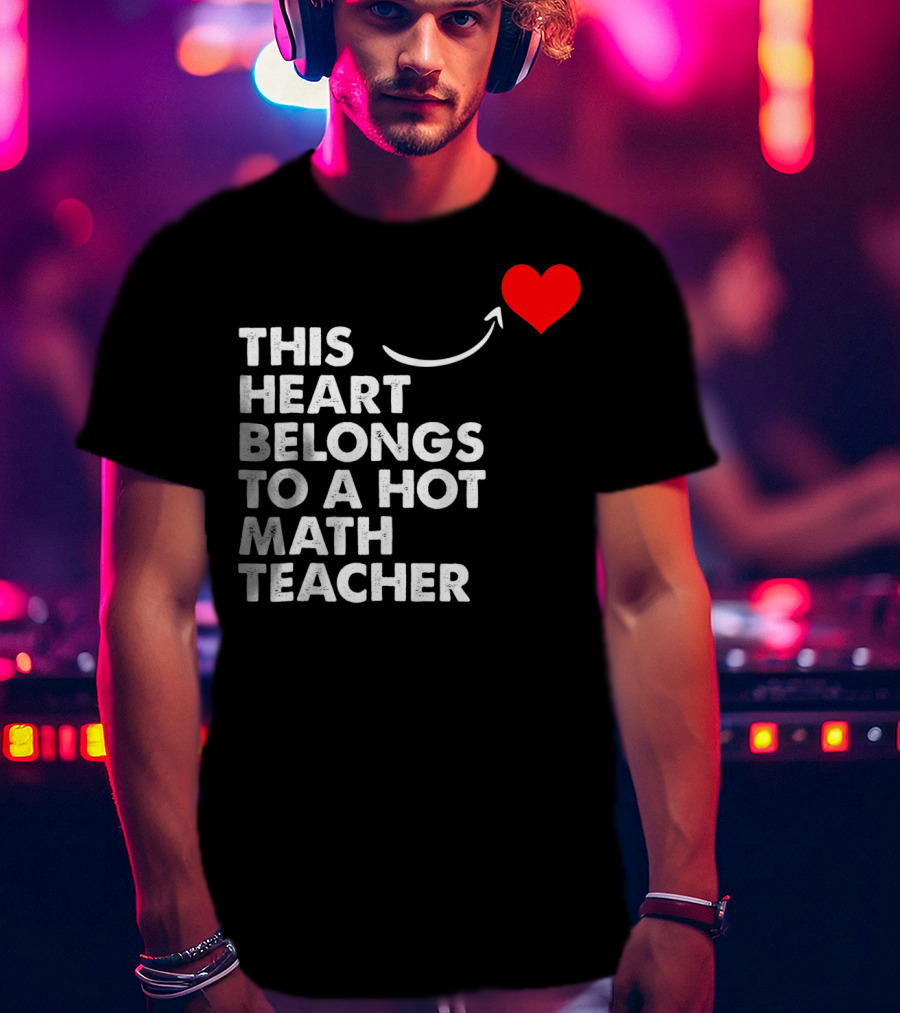 This Heart Belongs To A Hot Math Teacher T-Shirt