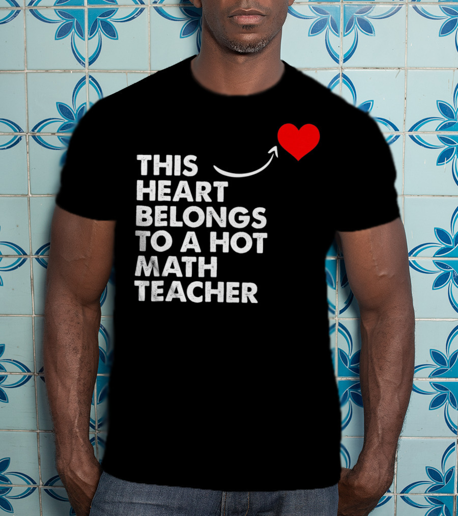 This Heart Belongs To A Hot Math Teacher T-Shirt