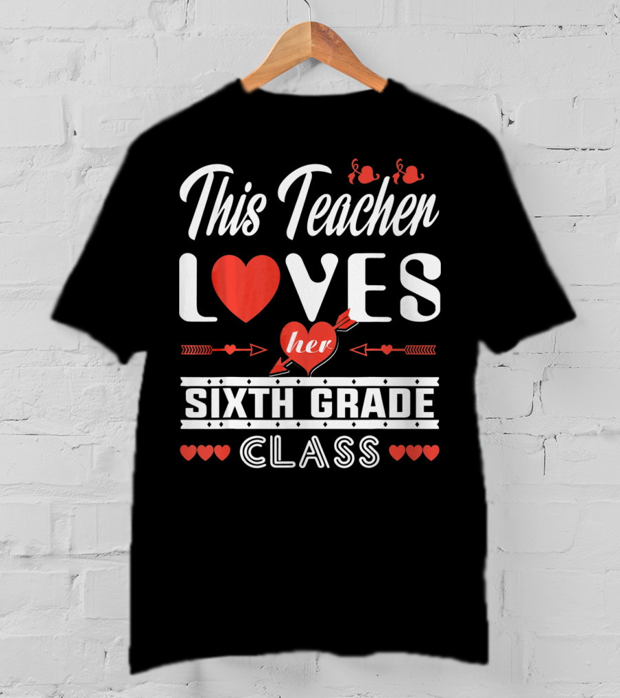 This Teacher Loves Her Sixth Grade Class T-Shirt