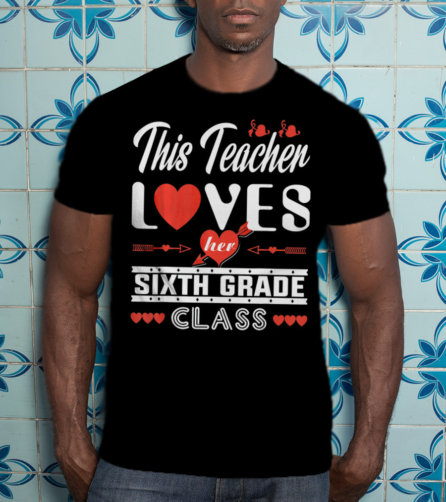 This Teacher Loves Her Sixth Grade Class T-Shirt