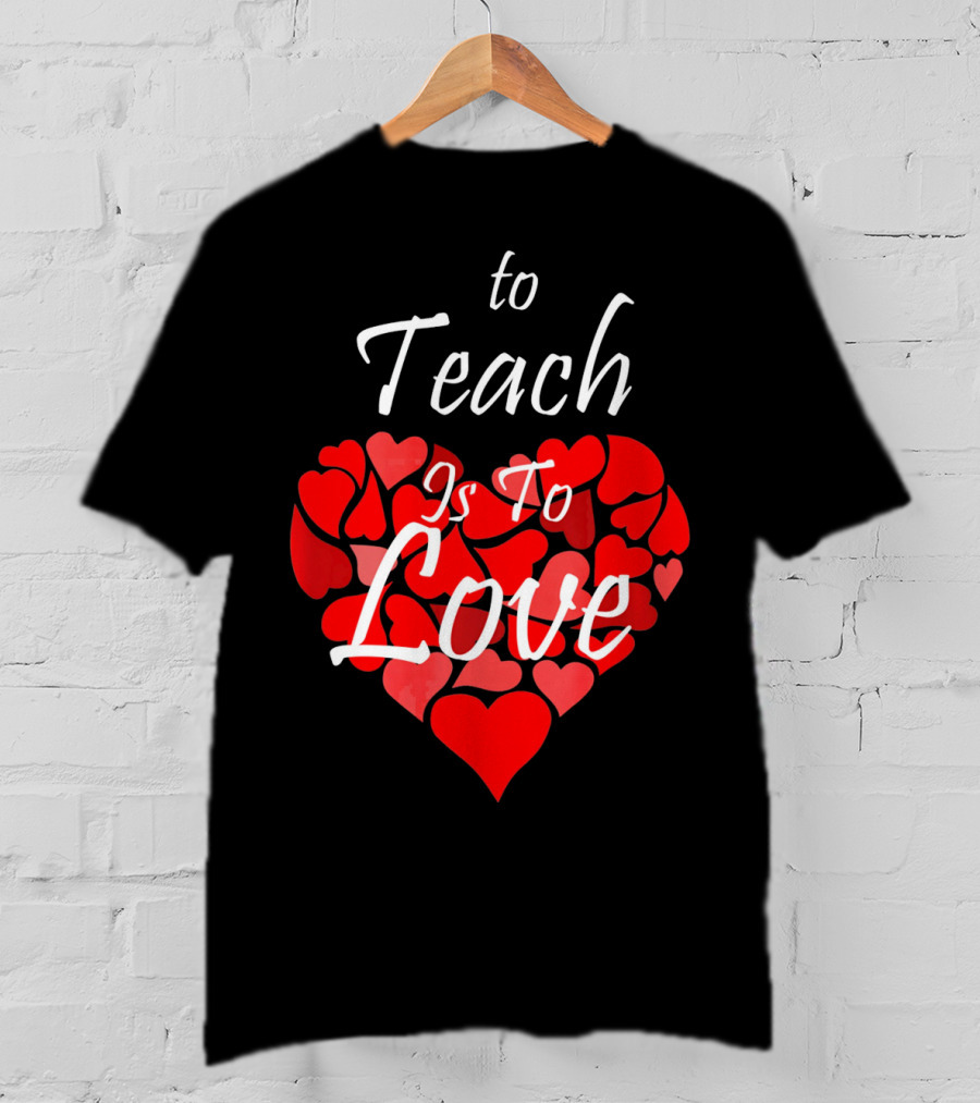 To Teach Is To Love Heart Design School Teacher T-Shirt