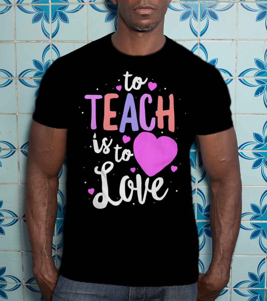 To Teach Is To Love With Hearts Valentines T-Shirt