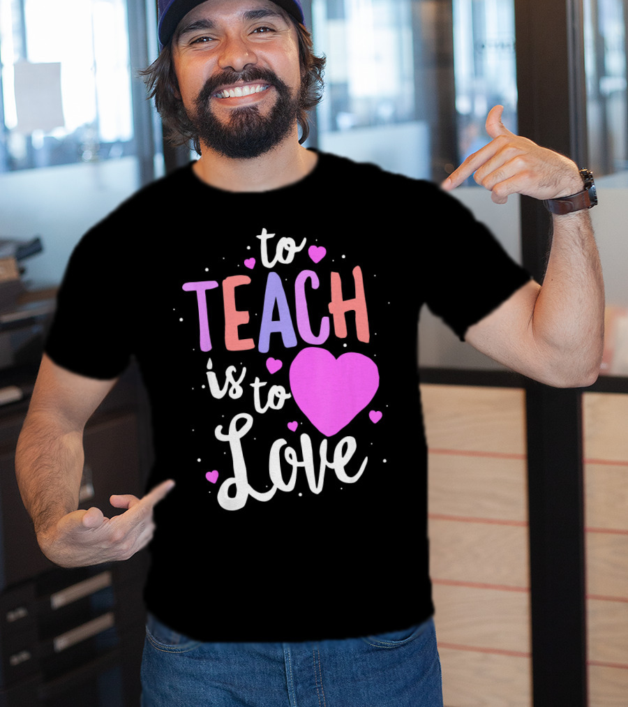 To Teach Is To Love With Hearts Valentines T-Shirt