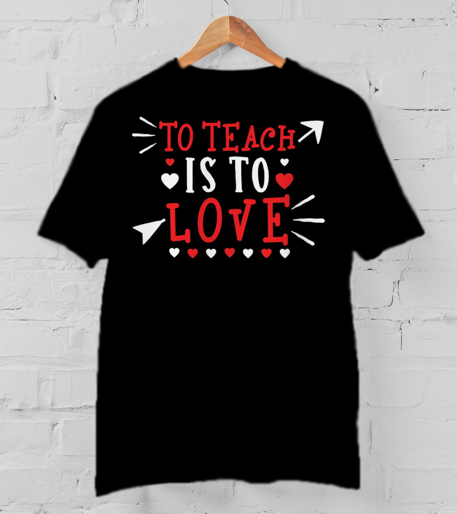 To Teach Is To Love Valentines Day Hearts And Arrows T-Shirt