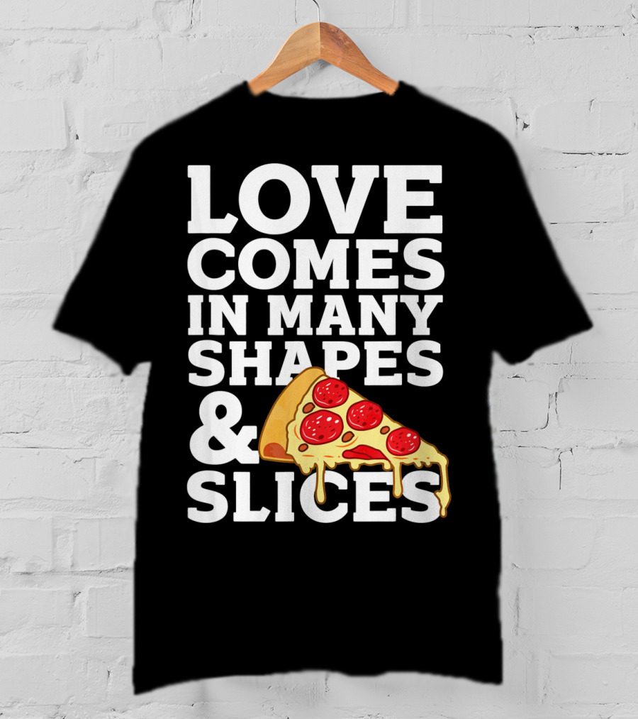 Love Comes In Many Shapes And Slices Pizza Slice Cheese Melting T-Shirt