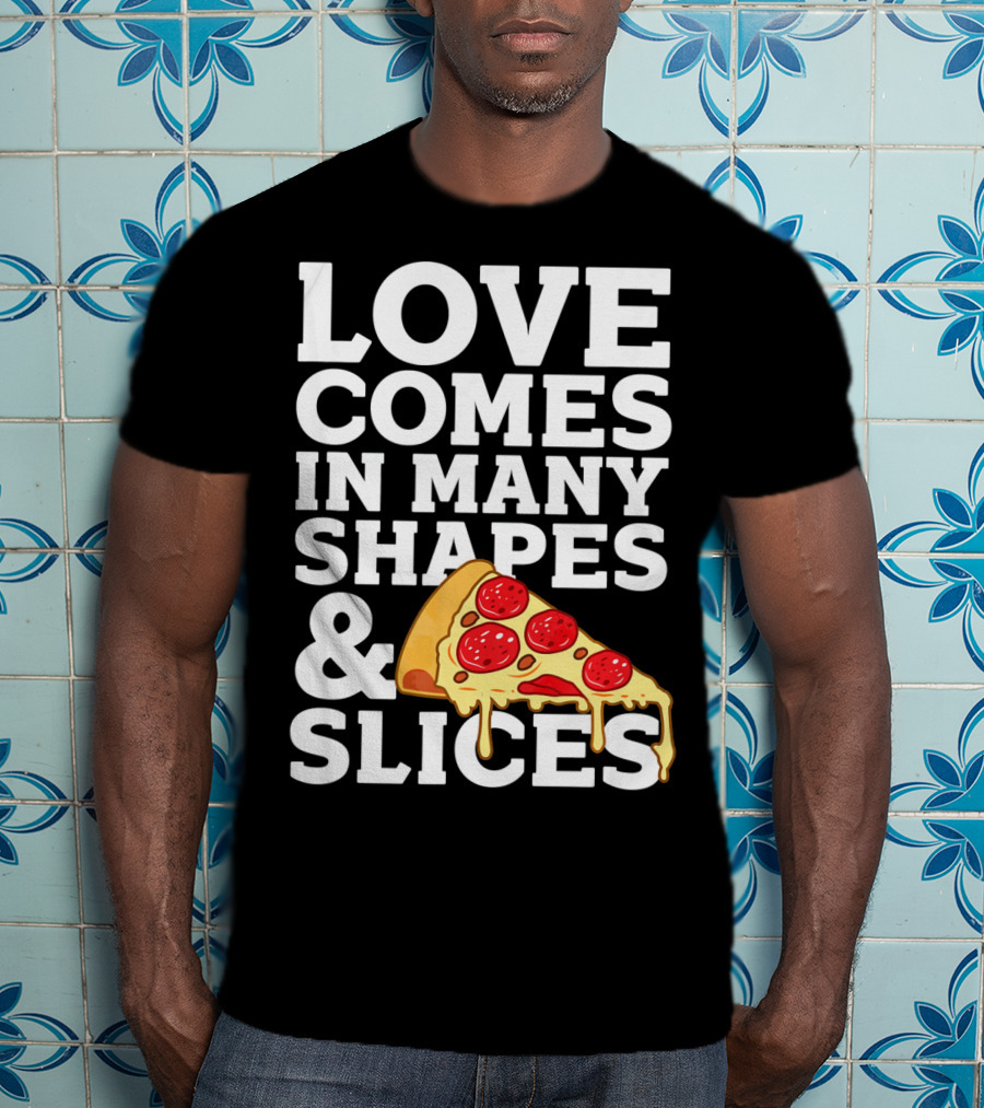 Love Comes In Many Shapes And Slices Pizza Slice Cheese Melting T-Shirt